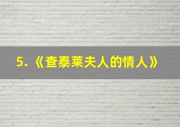 5. 《查泰莱夫人的情人》